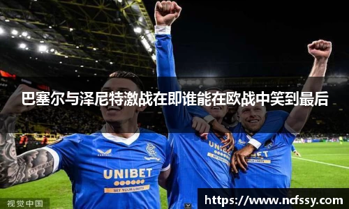 巴塞尔与泽尼特激战在即谁能在欧战中笑到最后