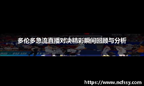 多伦多急流直播对决精彩瞬间回顾与分析