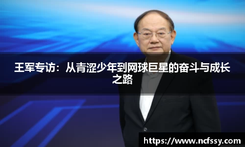 王军专访：从青涩少年到网球巨星的奋斗与成长之路